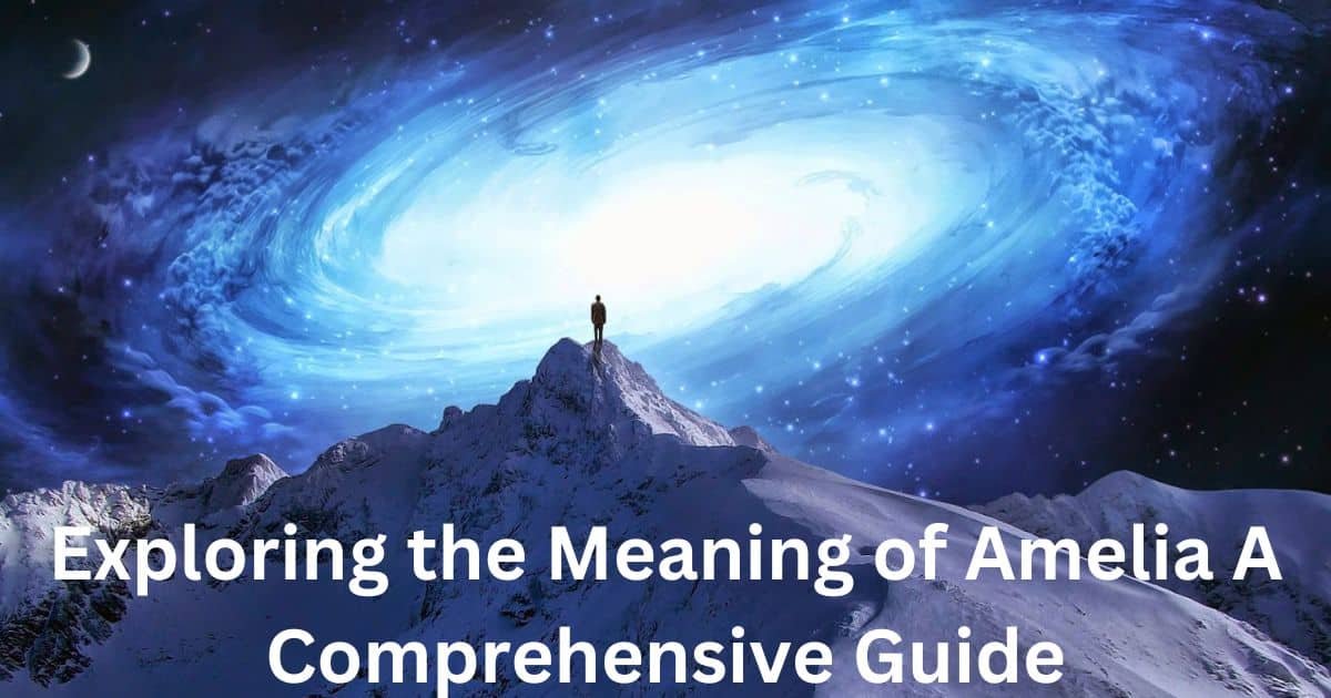 Exploring the Meaning of Amelia A Comprehensive Guide